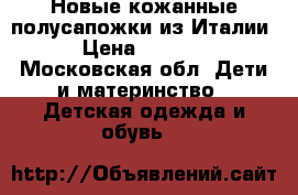 Новые кожанные полусапожки из Италии › Цена ­ 4 500 - Московская обл. Дети и материнство » Детская одежда и обувь   